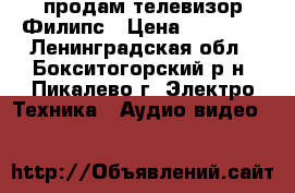 продам телевизор Филипс › Цена ­ 30 000 - Ленинградская обл., Бокситогорский р-н, Пикалево г. Электро-Техника » Аудио-видео   